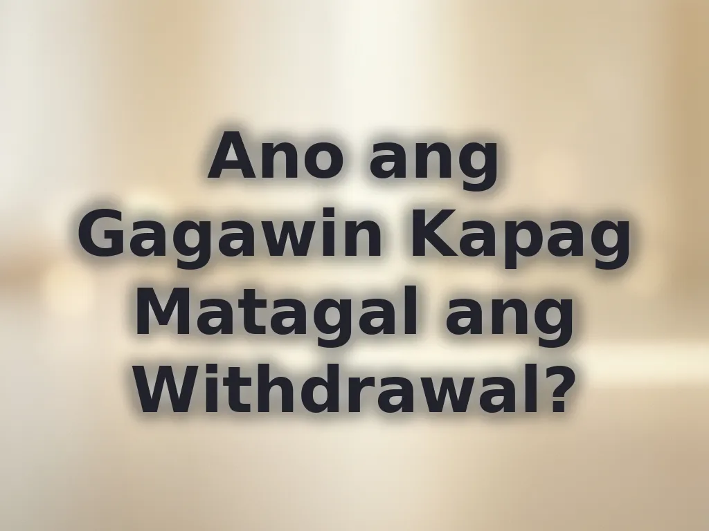 Ano ang Gagawin Kapag Matagal ang Withdrawal?